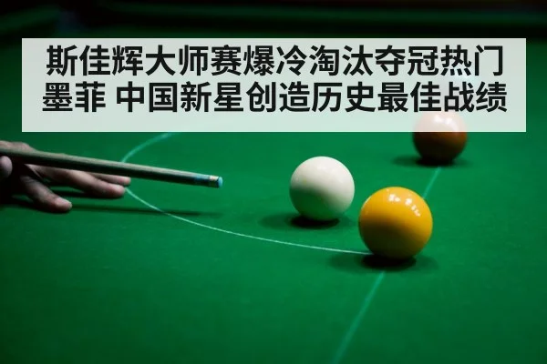 斯佳辉大师赛爆冷淘汰夺冠热门墨菲 中国新星创造历史最佳战绩