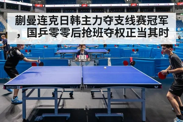 蒯曼连克日韩主力夺支线赛冠军，国乒零零后抢班夺权正当其时